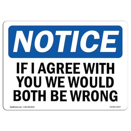 Signmission OSHA Notice Sign, 10" H, Rigid Plastic, If I Agree With You We Would Both Be Wrong Sign, Landscape OS-NS-P-1014-L-13607